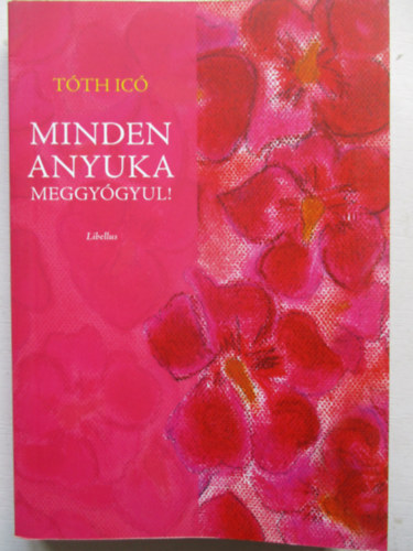 Tth Ic; Dr.Bartha Tnde; Kriston Andrea - Minden anyuka meggygyul! - Libellus