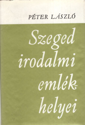 Pter Lszl - Szeged irodalmi emlkhelyei