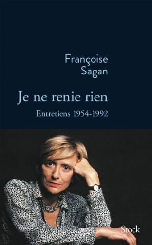 Franoise Sagan - JE NE RENIE RIEN: Entretiens 1955-1992 (French Edition)