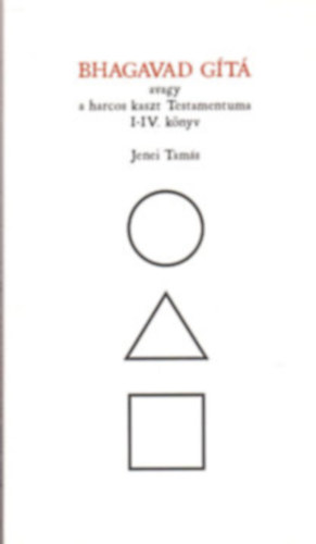 Jenei Tamás - Bhagavad Gítá avagy a harcos kaszt testamentuma I-IV. könyv