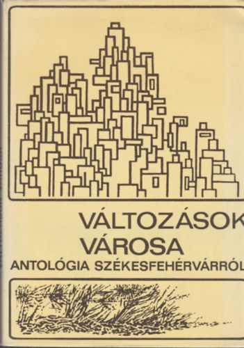Mekis Jnos  (Szerk) - Vltozsok vrosa: Antolgia Szkesfehrvrrl
