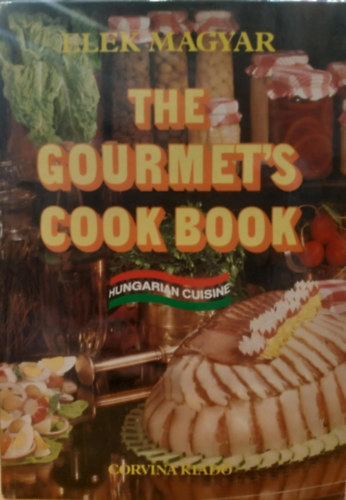 Elek Magyar - The Gourmet's Cook Book - Hungarian Cuisine