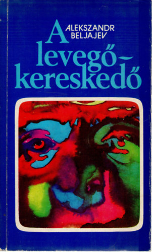 Alekszandr Beljajev - A levegkeresked - Fantasztikus kisregnyek