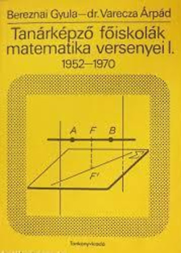 dr. Varecza rpd Bereznai Gyula - Tanrkpz fiskolk matematika versenyei I. 1952-1970
