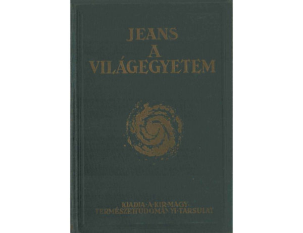 SZERZ Jeans James FORDT Dr. Perczel Gyrgy LEKTOR Dr. Tass Antal - A Vilgegyetem (25 tblval s 24 szvegrajzzal illusztrlva. A XX. 1931-1933. vi ciklus negyedik ktete a Knyvkiadvllalat alri szmra. Nyomtatta Kirlyi Magyar Egyetemi Nyomda, Budapest.)