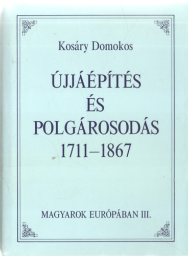 Kosry Domokos - jjpts s polgrosods 1711-1867 (Magyarok Eurpban III.)