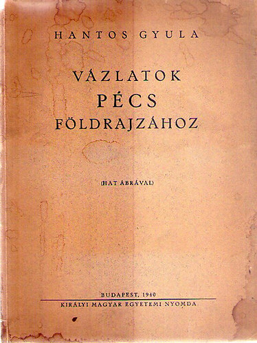 Hantos Gyula - Vázlatok Pécs földrajzához (hat ábrával)