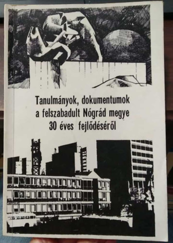 T�bb szerz� - Tanulm�nyok,dokumentumok a felszabad�lt N�gr�f megye 30 �ves fejl�d�s�r�l