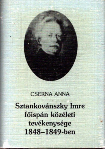 Cserna Anna - Sztankov�nszky Imre f�isp�n k�z�leti tev�kenys�ge 1848-1849-ben (minik�nyv)