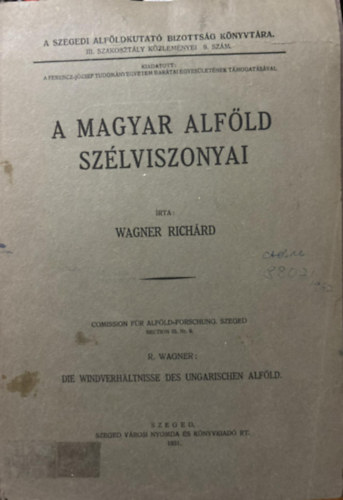 Wagner Richrd - A magyar Alfld szlviszonyai - A Szegedi Alfldkutat Bizottsg Knyvtra (kihajthat trkpmellkletekkel)