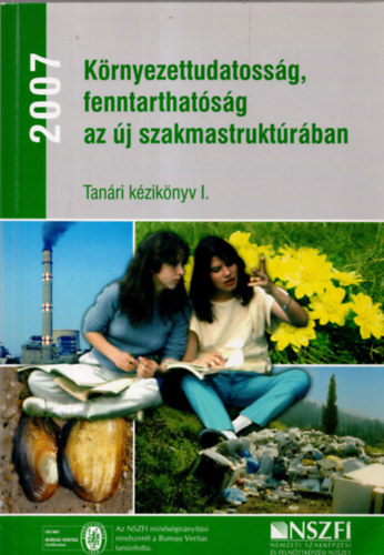 Dr. B�z�s Gizella, Dr. Kert�szn� Szab� Erzs�bet, Heged�s Luk�cs, K�ldy Csab�n�, Dr. Sz�raz P�ter  Kov�cs S�ndor (Szerk.), Dr. Kohl �gnes (Szerk.) - K�rnyezettudatoss�g, fenntarthat�s�g az �j szakmastrukt�r�ban (Tan�ri k�zik�nyv I.)