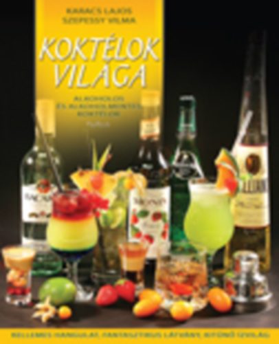 Karacs Lajos; Szepessy Vilma - Koktlok vilga - Alkoholos s alkoholmentes koktlok