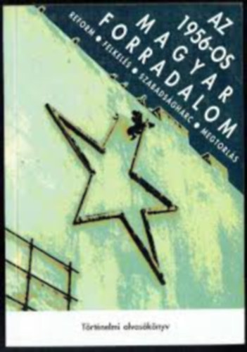 Litv�n Gy�rgy - Az 1956-os magyar forradalom - Reform, felkel�s, szabads�gharc, megtorl�s - T�rt�nelmi olvas�k�nyv