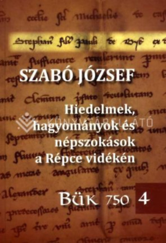 Szab� J�zsef - Hiedelmek, hagyom�nyok �s n�pszok�sok a R�pce vid�k�n B�k 750 4