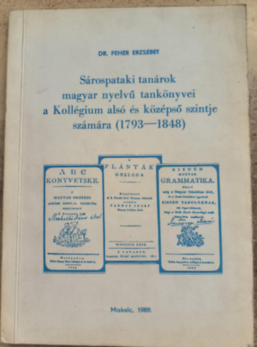 Dr. Fehr Erzsbet - Srospataki tanrok magyar nyelv tanknyvei a Kollgium als s kzps szintje szmra (1793-1848)
