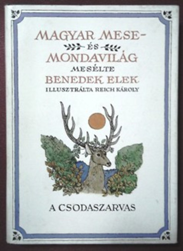 Benedek Elek - A csodaszarvas (Magyar mese- s mondavilg I.) - Reich Kroly rajzaival