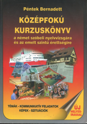 Péntek Bernadett - Középfokú kurzuskönyv a német szóbeli nyelvvizsgára