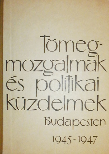 Sgvri gnes - Tmegmozgalmak s politikai kzdelmek Budapesten 1945-1947