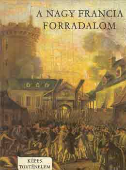 Fekete S�ndor - A nagy francia forradalom (K�pes t�rt�nelem)