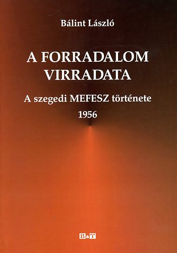 Blint Lszl - A forradalom virradata - a szegedi MEFESZ trtnete, 1956