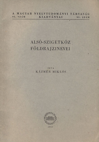 Kzmr Mikls - Als-Szigetkz fldrajzi nevei (A Magyar Nyelvtudomnyi Trsasg kiadvnyai 95.)