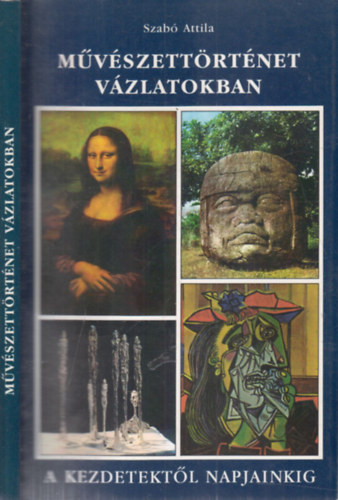 Szab� Attila - M�v�szett�rt�net v�zlatokban - A kezdetekt�l napjainkig