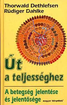 R�diger Dahlke Thorwald Dethlefsen - �t a teljess�ghez (A betegs�g jelent�se �s jelent�s�ge)