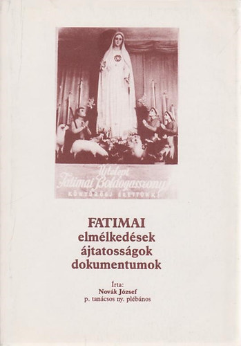 Novk Jzsef - Fatimai elmlkedsek, jtatossgok, dokumentumok