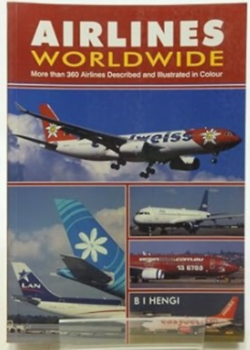 B I Hengi - Airlines Worldwide - More than 360 Airlines Described and Illustrated in Colour (4th edition)