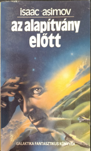 Baranyi Gyula  Isaac Asimov (ford.) - Az Alaptvny eltt - Els magyar nyelv kiads! - Baranyi Gyula fordtsa (Galaktika Fantasztikus Knyvek)