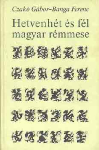 Czak� G�bor-Banga Ferenc - Hetvenh�t �s f�l magyar r�mmese