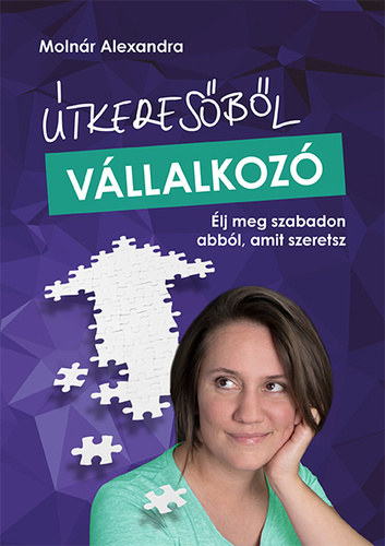 Molnár Alexandra - Útkeresőből vállalkozó - Élj meg szabadon abból, amit szeretsz