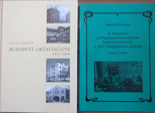 Mann Mikls Szendi Emma - 2 db oktatstrtneti ktet: A fvrosi pedaggustrsadalom kultrtrtnete a kt vilghbor kztt + Budapest oktatsgye 1873-2000