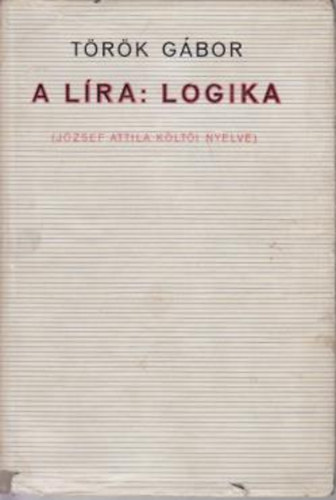 Trk Gbor - A lra: logika- Jzsef Attila klti nyelve