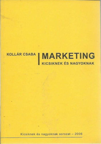 Kollr Csaba - Marketing kicsiknek s nagyoknak