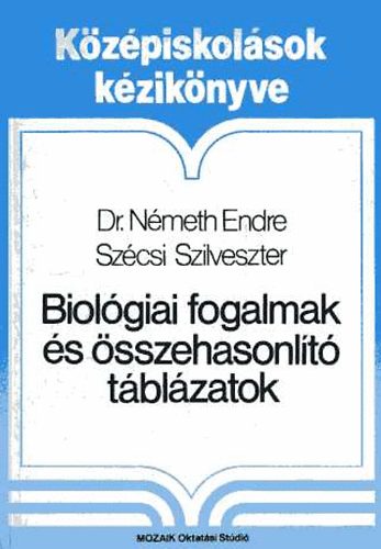 Szcsi Szilveszter Nmeth Endre dr. - Biolgiai fogalmak s sszehasonlt tblzatok - Felvtelizk kziknyve