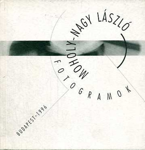 Timár Katalin (szerk.) - Moholy-Nagy László: Fotogramok (kiállítási katalógus)