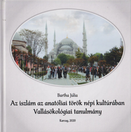 Bartha Jlia - Az iszlm az anatliai trk npi kultrban (Vallskolgiai tanulmny)