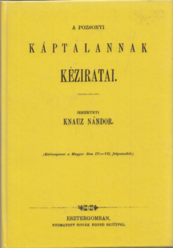 Knauz Nndor - A pozsonyi kptalannak kziratai - Codices manuscripti capituli Posoniensis (reprint)