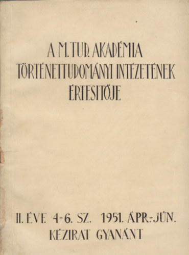 A M. Tud. Akadmia Trtnettudomnyi Intzetnek rtestje. II. vf., 4-6. sz. 1951. pr.-jn.