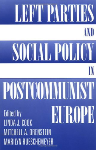 Mitchell Orenstein, Marilyn Rueschemeyer Linda J Cook - Left Parties And Social Policy In Postcommunist Europe - angol - Trsadalompolitika