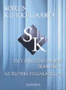 Soren Kierkegaard - Egy m�g �l� ember �r�saib�l - Az ir�nia fogalm�r�l