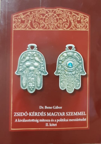 Dr. Bene Gbor - Zsid-krds magyar szemmel (A kivlasztottsg mtosza s a politikai messistudat) II. ktet
