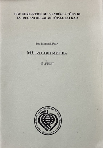 Dr. Felber Mária - Mátrixaritmetika 11. füzet (Gazdasági Matematika)