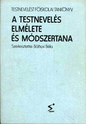 B�thori B�la  (szerk.) - A testnevel�s elm�lete �s m�dszertana