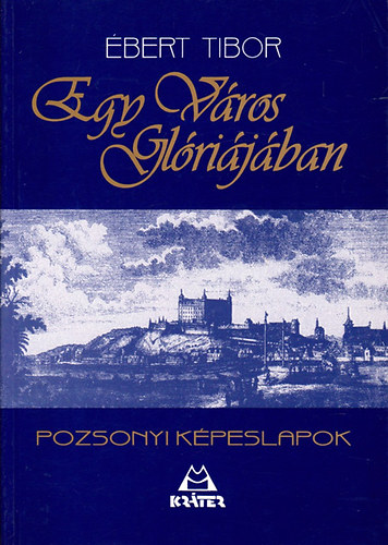 �bert Tibor - Egy v�ros gl�ri�j�ban (pozsonyi k�peslapok)