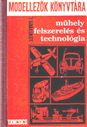 Szentivnyi Imre - Mhelyfelszerels s technolgia (Modellezk knyvtra)