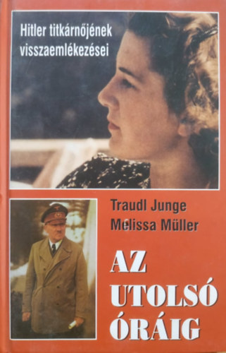 Junge,Traudl-Mller,Melissa - Az utols rig-Hitler titkrnjnek visszaemlkezsei