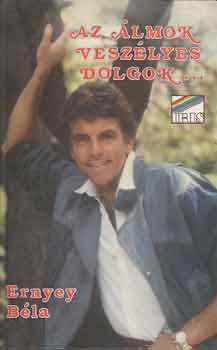 Ernyey B�la - Az �lmok vesz�lyes dolgok...