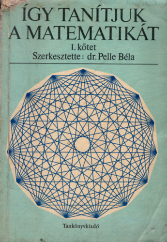 Szerk.: dr. Pelle Bla - gy tantjuk a matematikt I. ktet